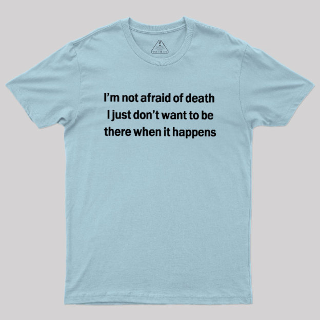 Im Not Afraid Of Death Geek T-Shirt