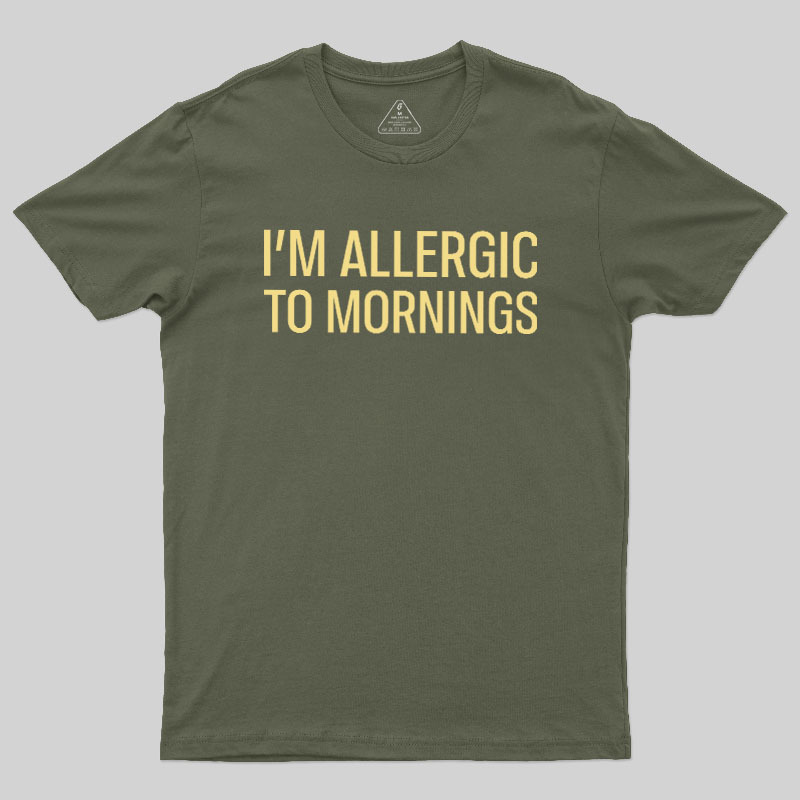 I’m allergic to mornings Geek T-Shirt