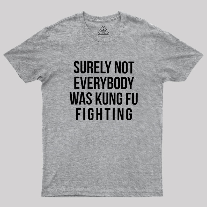 Surely Not Everybody Was Kung Fu Fighting Geek T-Shirt
