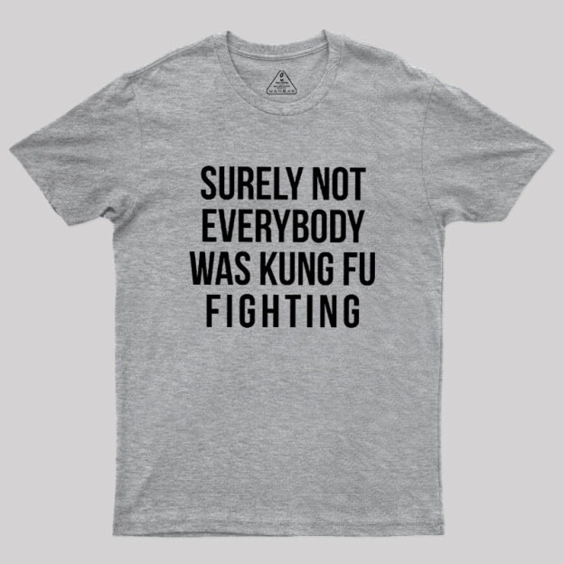 Surely Not Everybody Was Kung Fu Fighting Geek T-Shirt