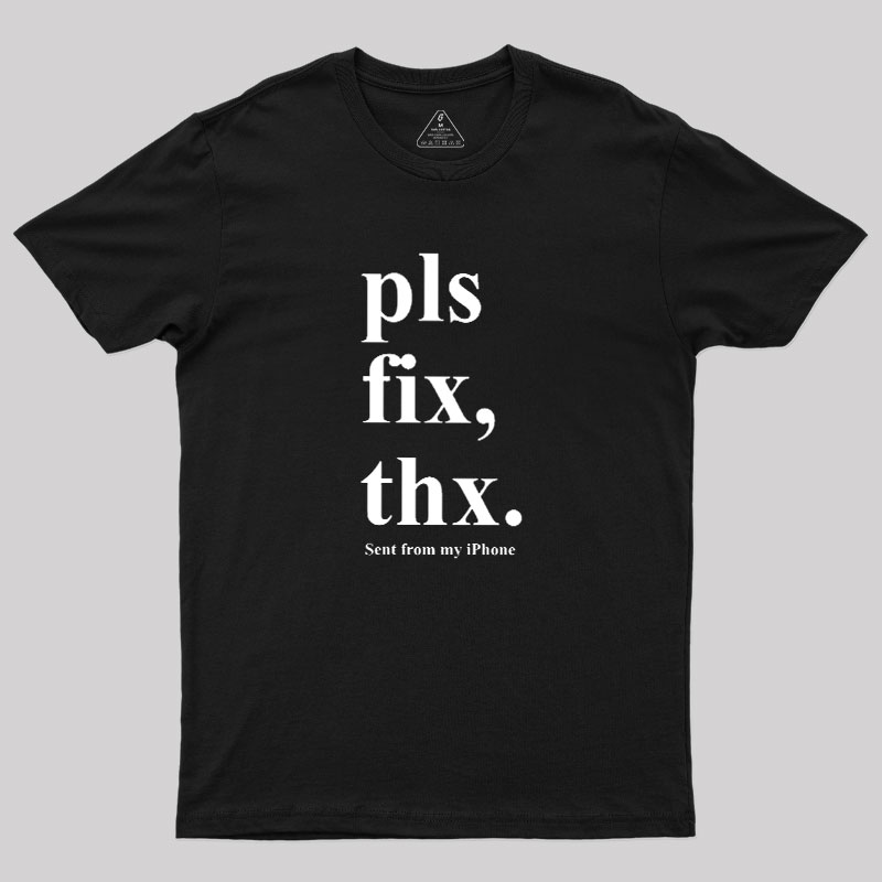 Pls Fix Thx Geek T-Shirt