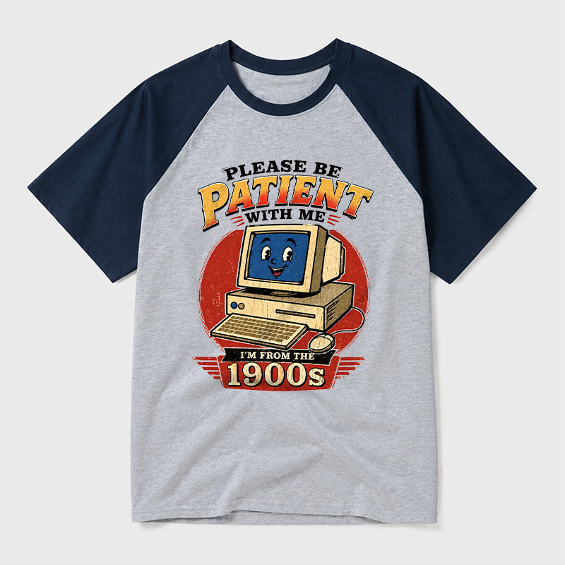 Please Be Patient With Me I'm From The 1900s Geek Retro Raglan T-Shirt
