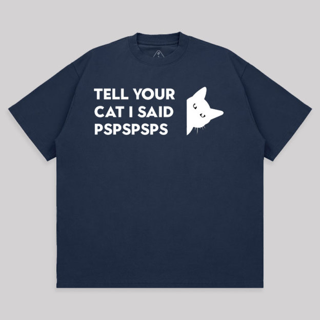 Tell Your Cat I Said Pspspsps Unisex Oversized T-shirt