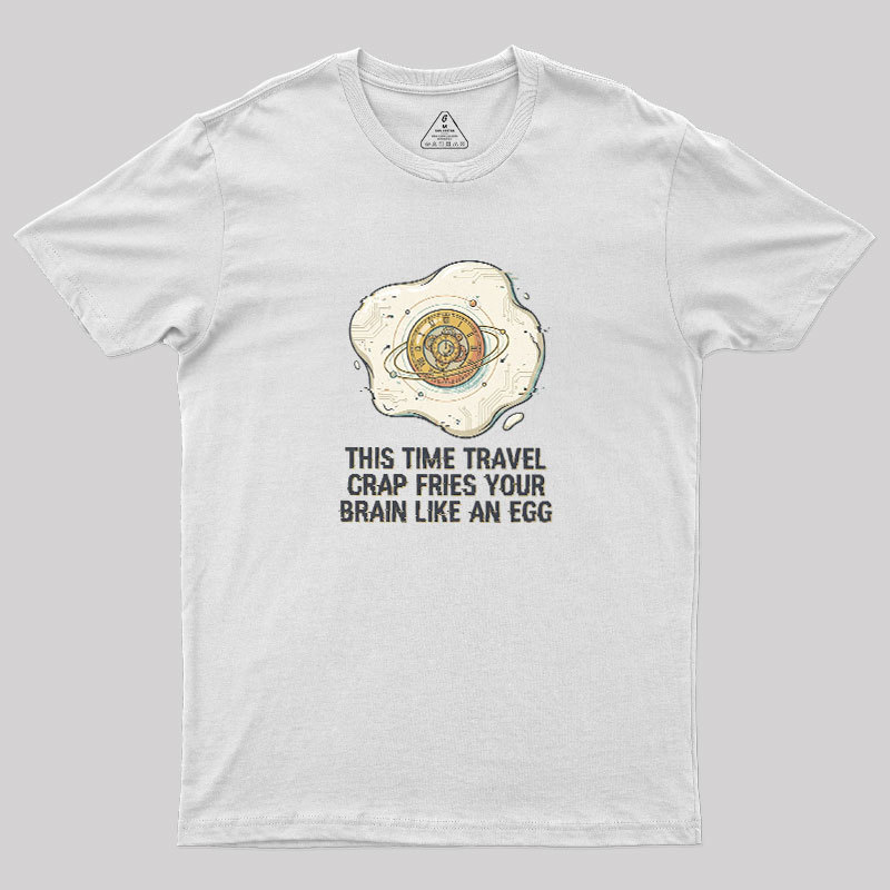Fried By Time Travel Geek T-Shirt