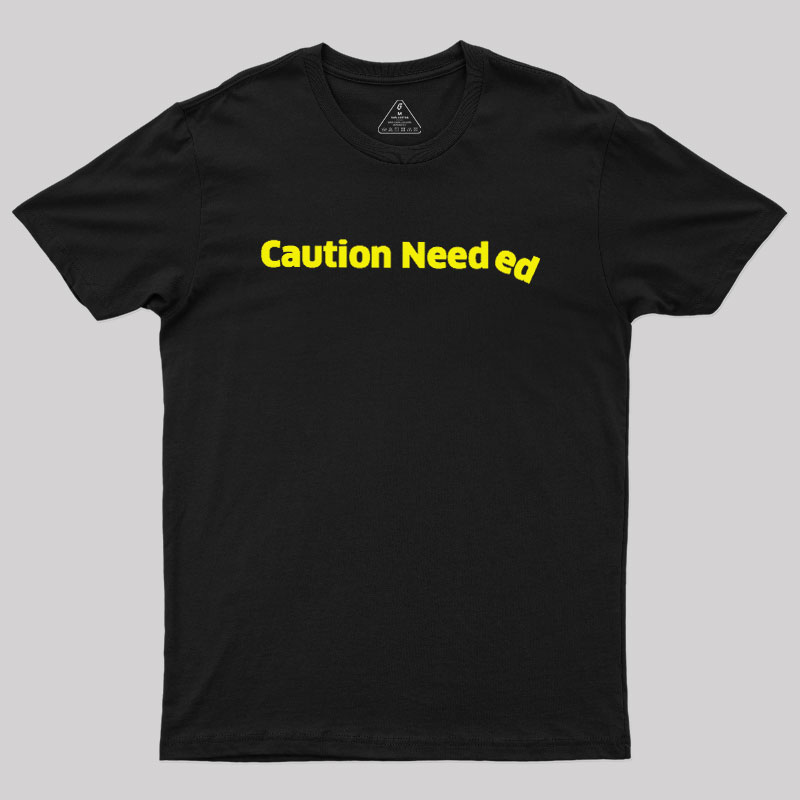 Caution Needed Geek T-Shirt