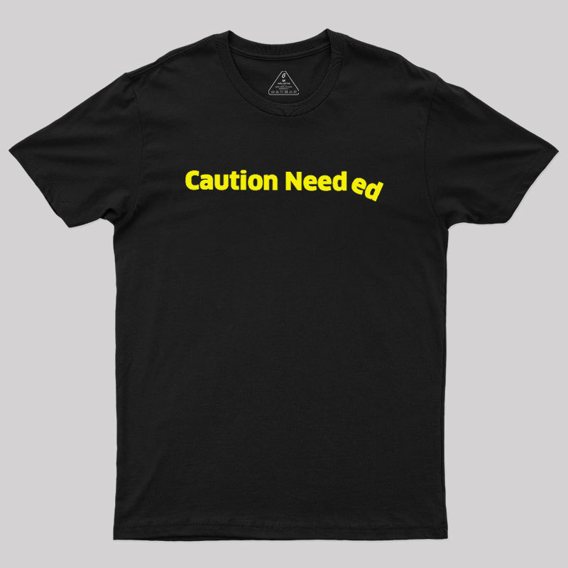 Caution Needed Geek T-Shirt