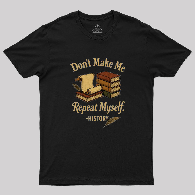 Dont Make Me Repeat Myself Geek T-Shirt