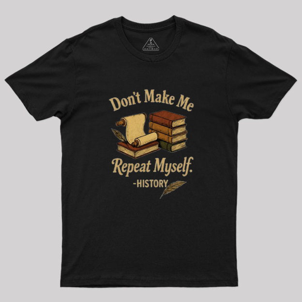 Dont Make Me Repeat Myself Geek T-Shirt