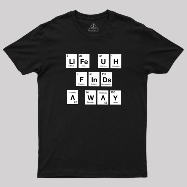 Life Finds a Way, Periodically... Geek T-Shirt