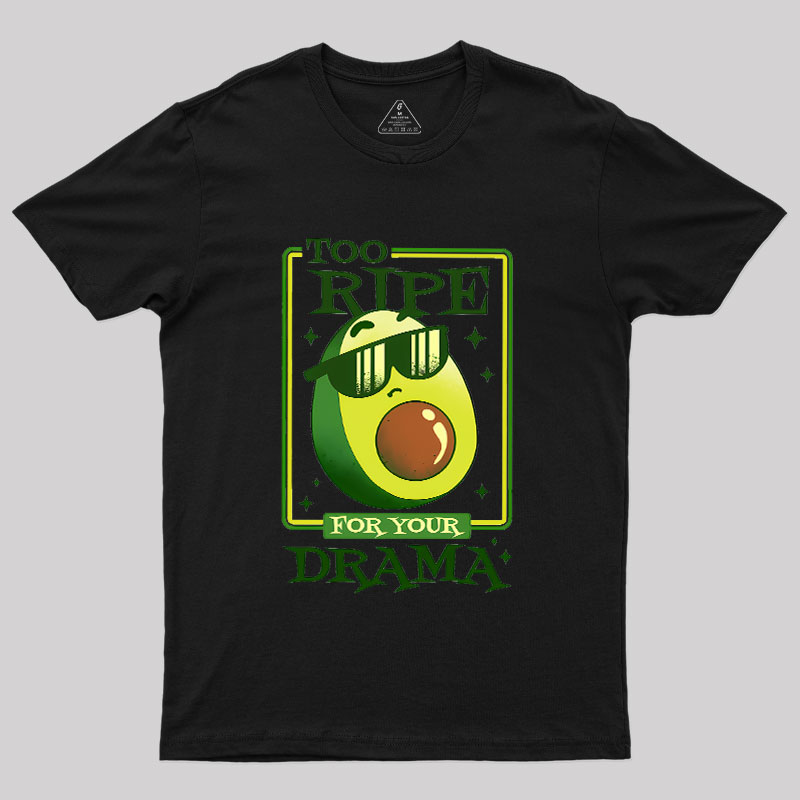 Too Ripe For Your Drama Geek T-Shirt