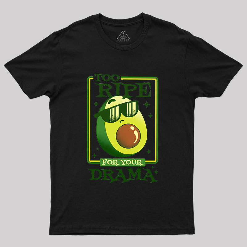 Too Ripe For Your Drama Geek T-Shirt
