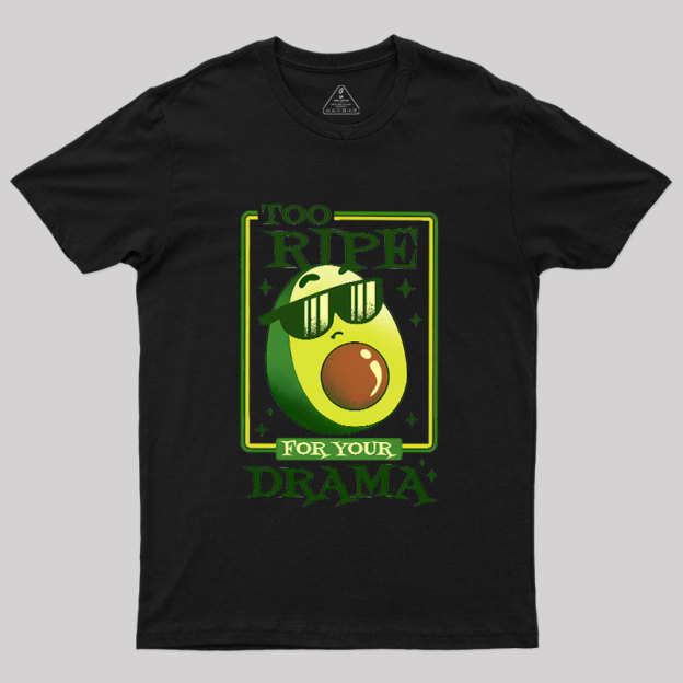 Too Ripe For Your Drama Geek T-Shirt