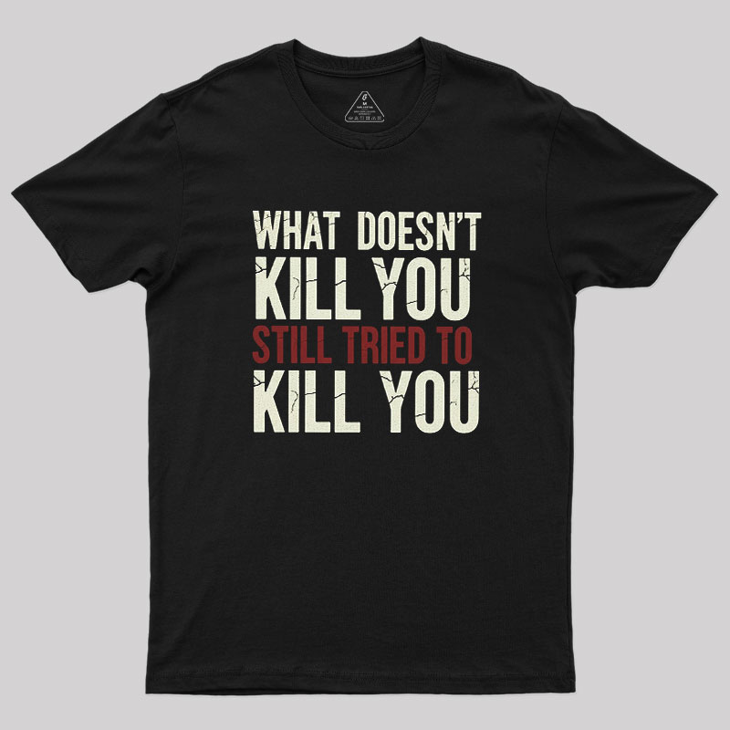 Still Tried To Kill You Geek T-Shirt