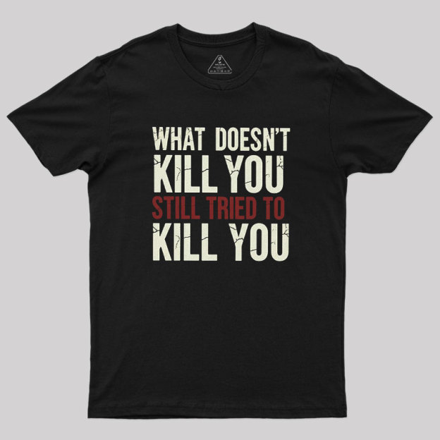 Still Tried To Kill You Geek T-Shirt