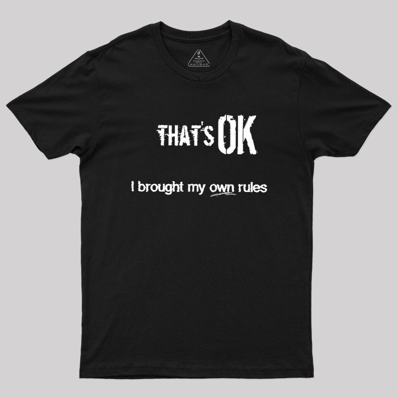 That's OK I Brought My Own Rules Geek T-Shirt
