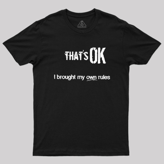That's OK I Brought My Own Rules Geek T-Shirt