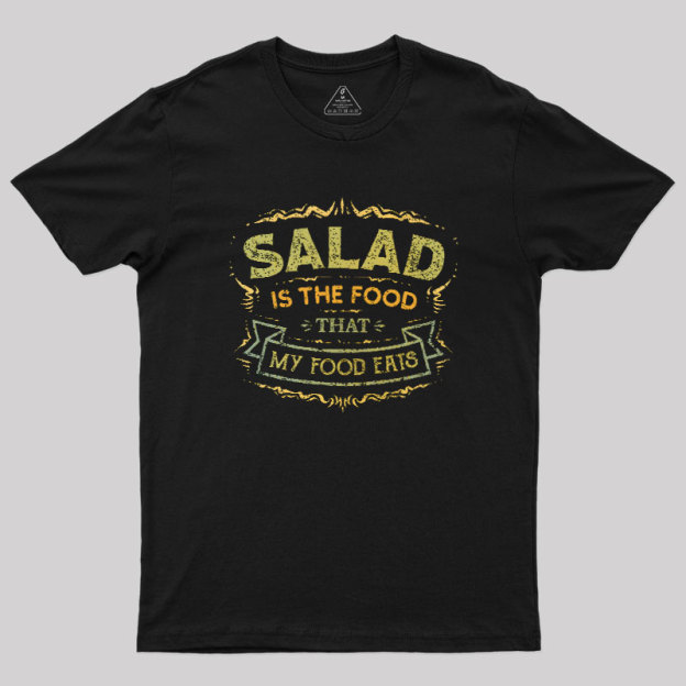 Salad Is The Food That My Food Eats Geek T-Shirt