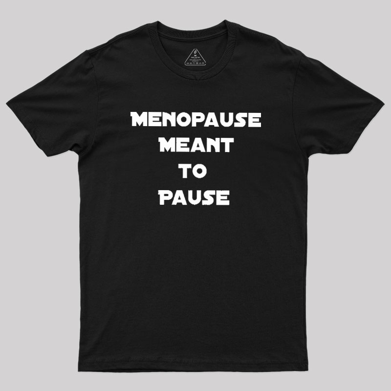 Menopause Meant To Stop Geek T-Shirt