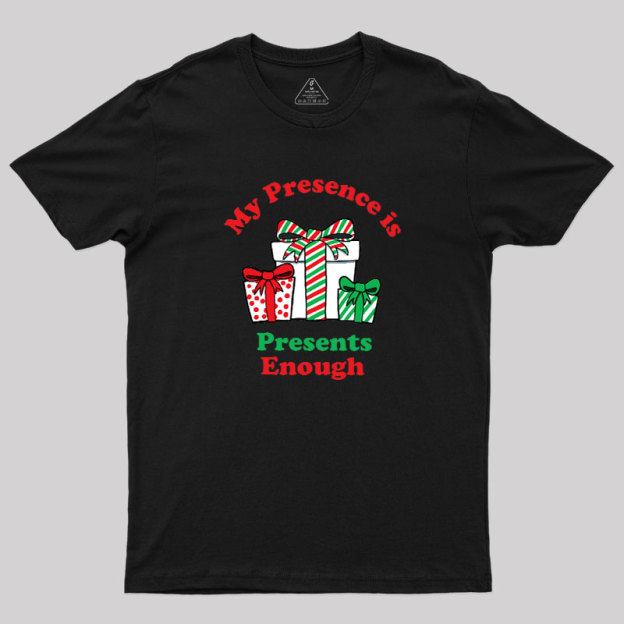 My Presence is Presents Enough Geek T-Shirt