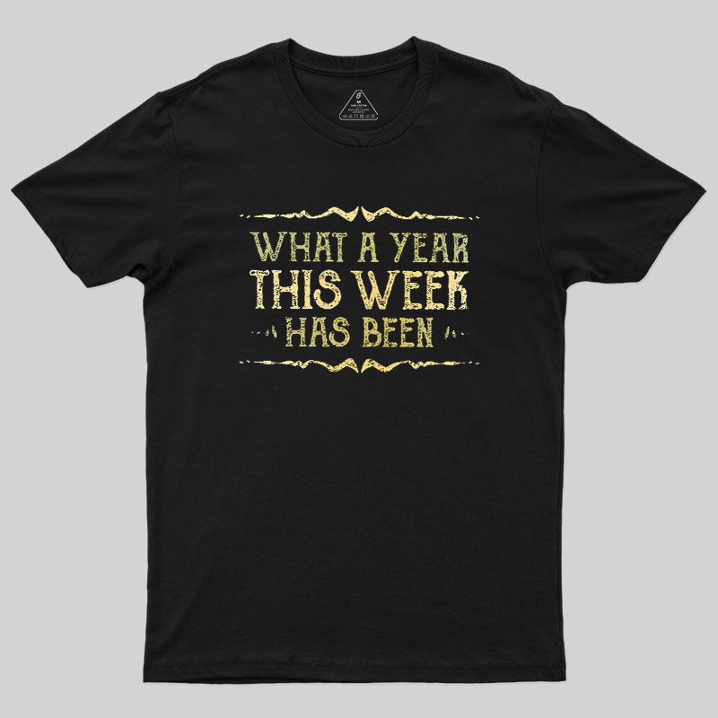 What A Year This Week Has Been Geek T-Shirt
