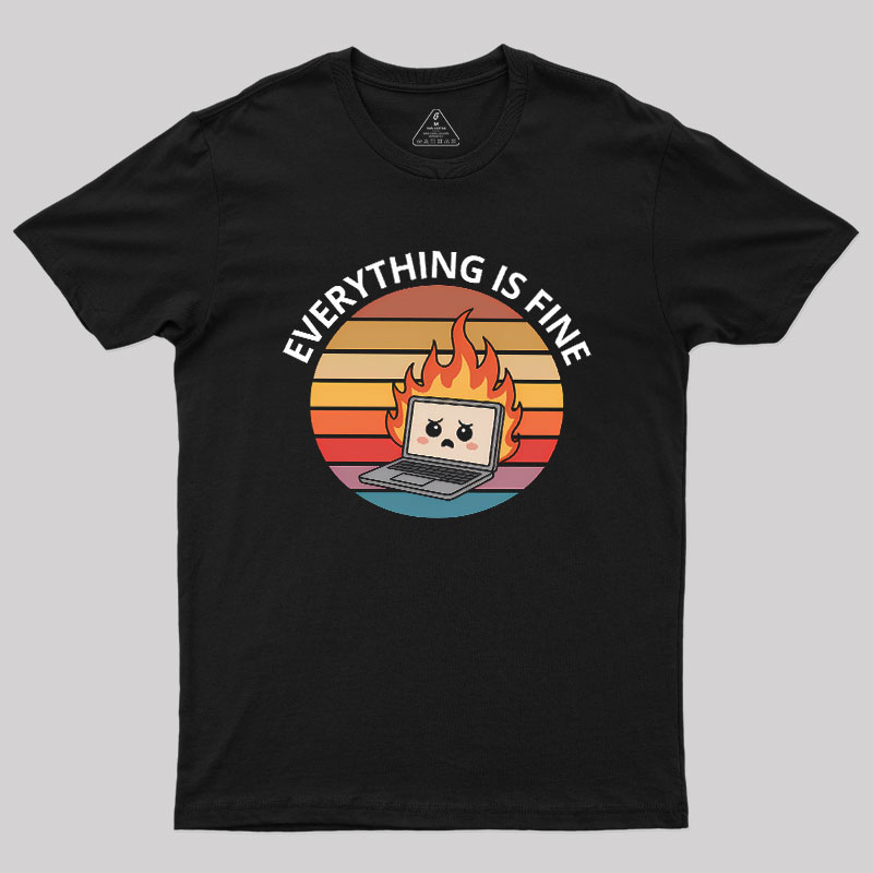 Everything Is Fine Geek T-Shirt