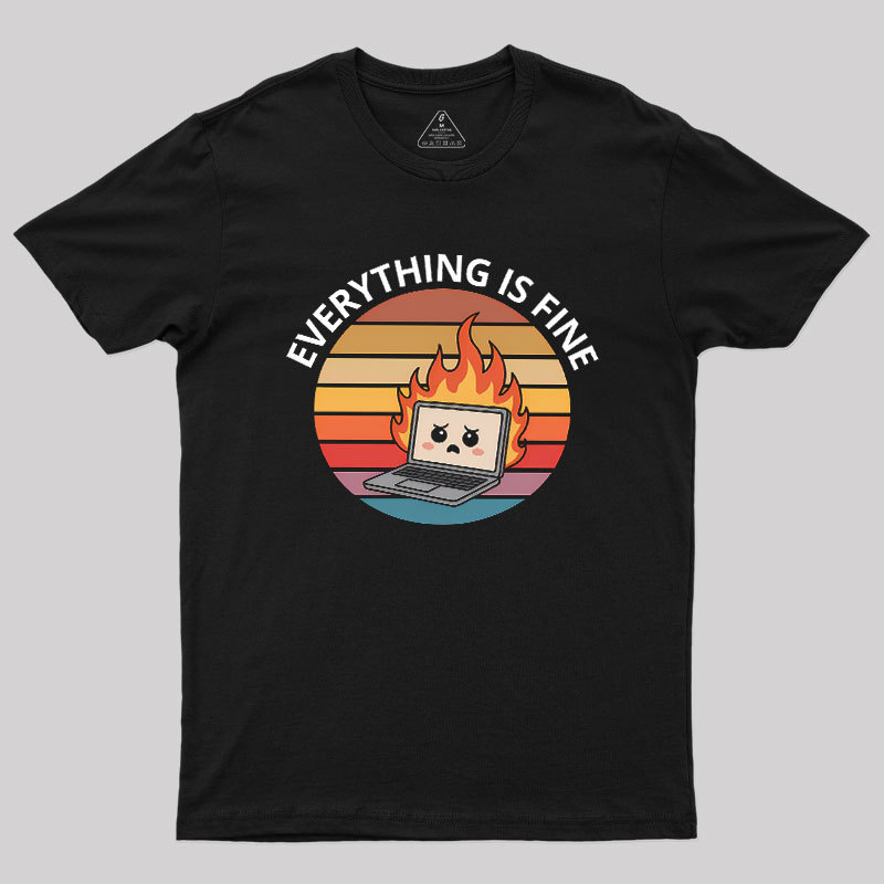 Everything Is Fine Geek T-Shirt