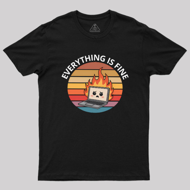 Everything Is Fine Geek T-Shirt