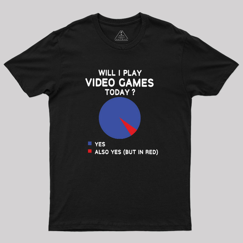 Will I play Video Games today Geek T-Shirt