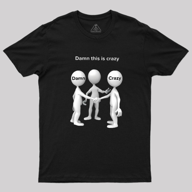 Damn This Is Crazy Geek T-Shirt