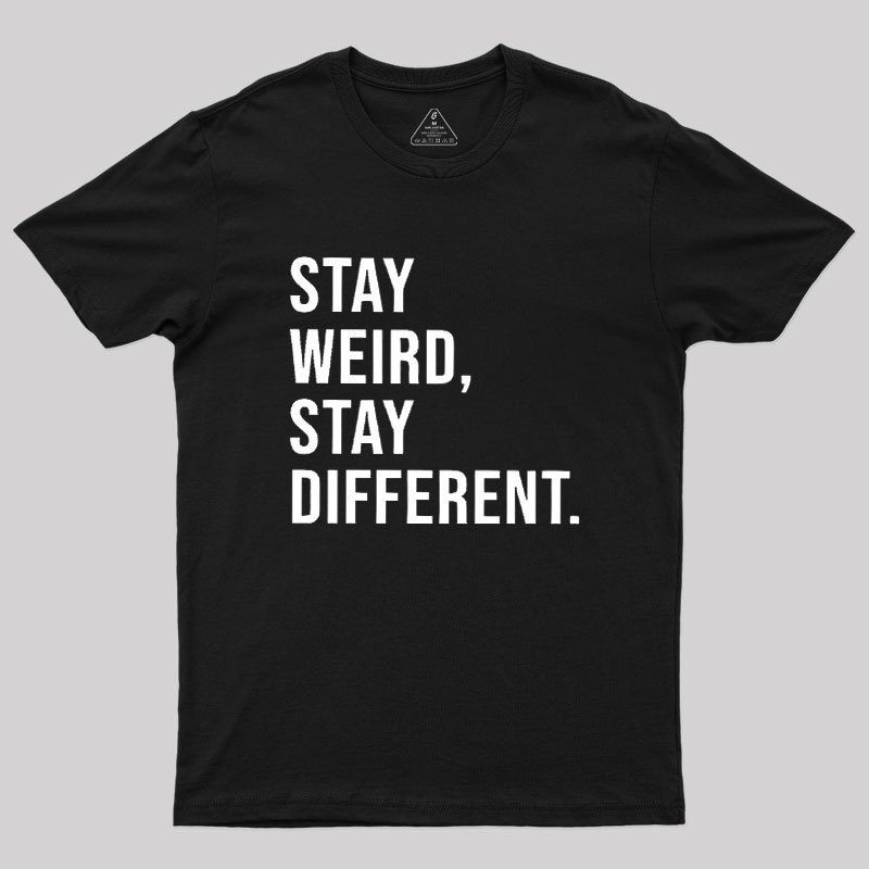 Stay Weird Stay Different Geek T-Shirt