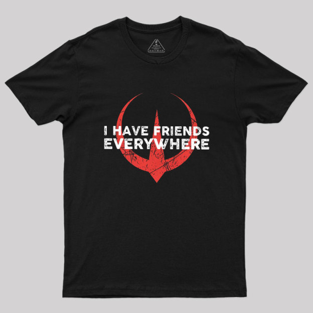 I Have Friends Everywhere Geek T-Shirt