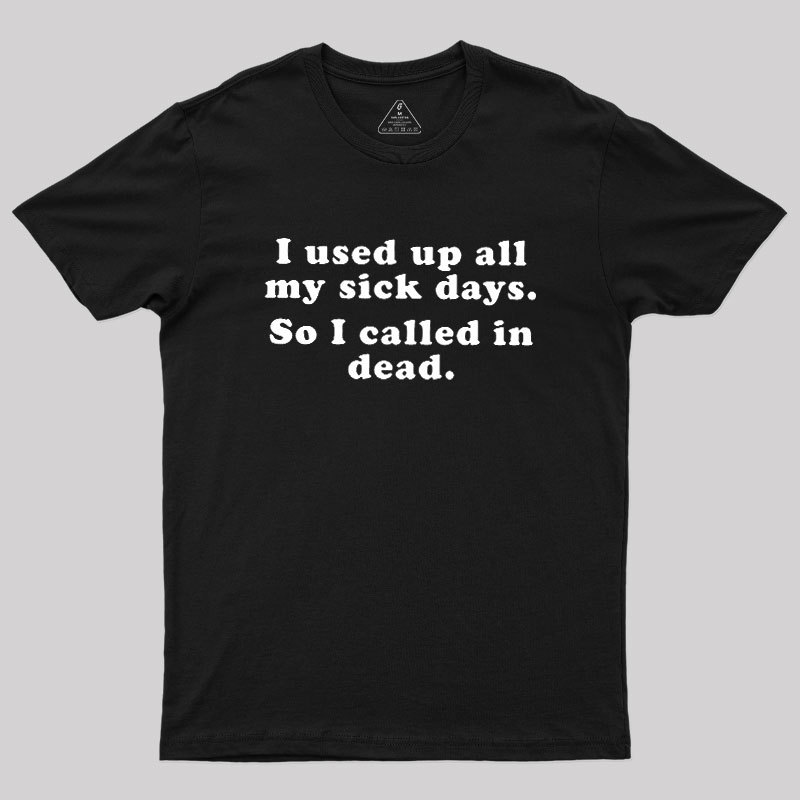 I Used Up All My Sick Days Geek T-Shirt