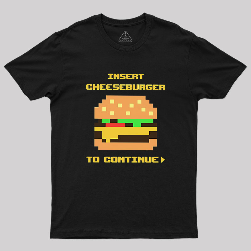 Insert Cheeseburger To Continue Geek T-Shirt