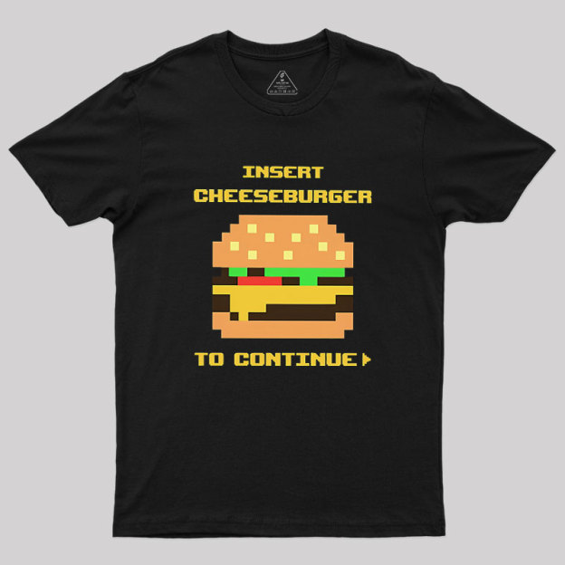 Insert Cheeseburger To Continue Geek T-Shirt