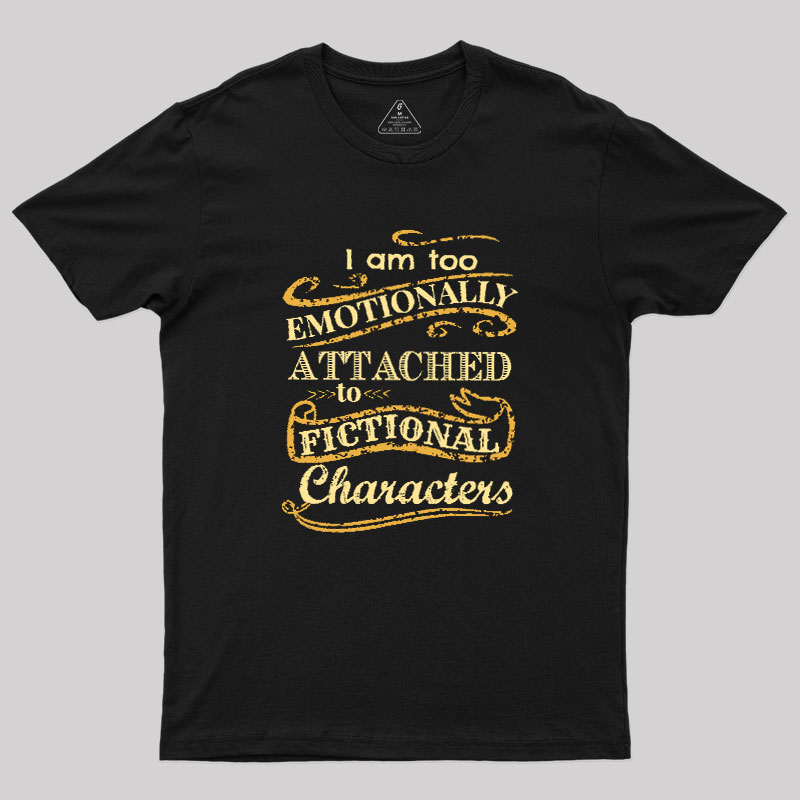 I Am Too Emotionally Attached To Fictional Characters Geek T-Shirt