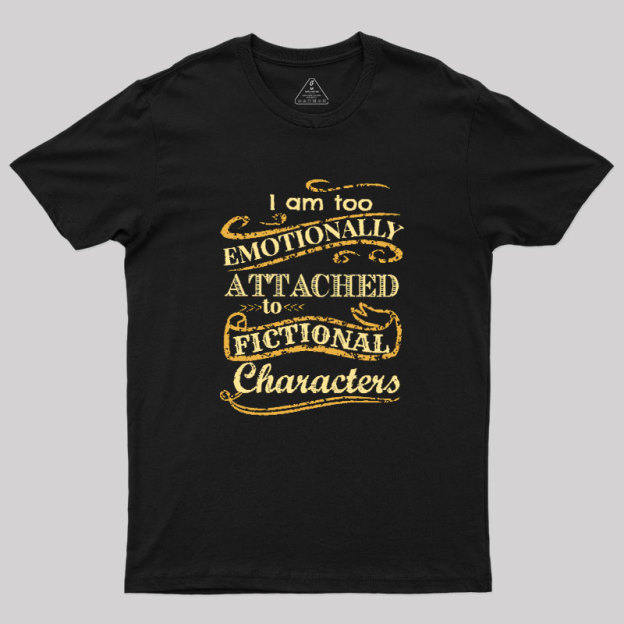 I Am Too Emotionally Attached To Fictional Characters Geek T-Shirt