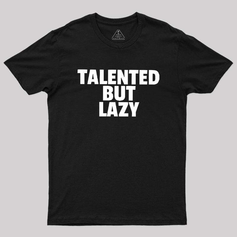 Talented But Lazy Geek T-Shirt