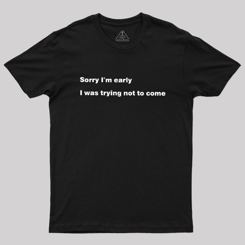 I Was Trying Not To Come Geek T-Shirt