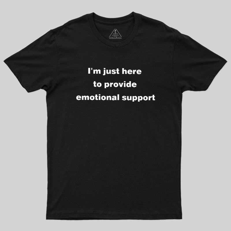I'm Just Here To Provide Emotional Support Geek T-Shirt