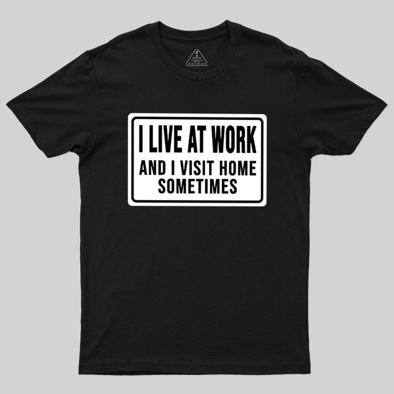 Funny I Live At Work And I Visit Home Sometimes Geek T-Shirt