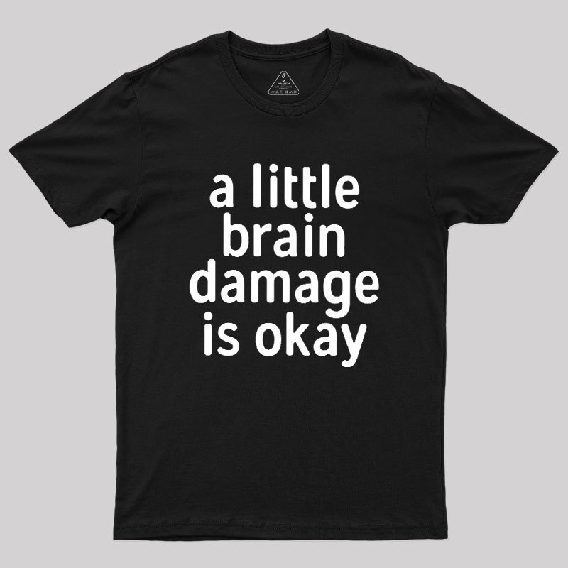 A Little Brain Damage Is Okay Geek T-Shirt