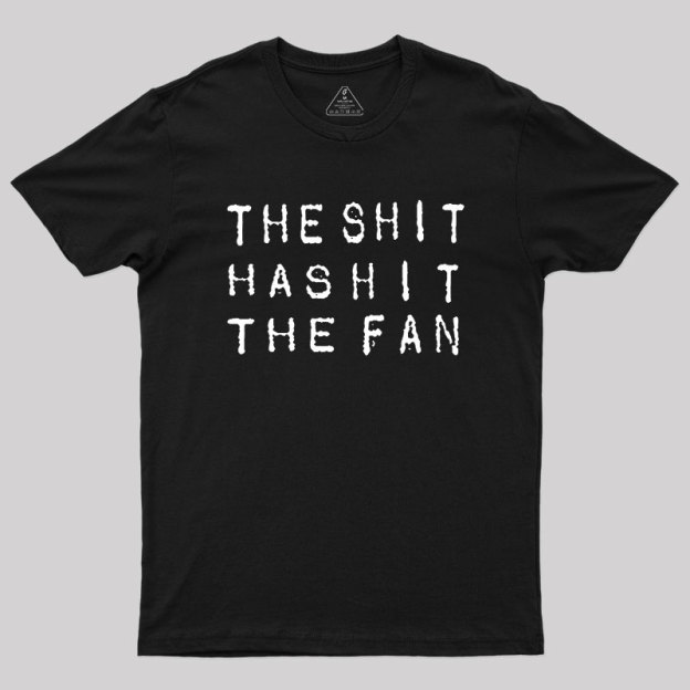 For The Sh*t Has Hit The Fan Geek T-Shirt