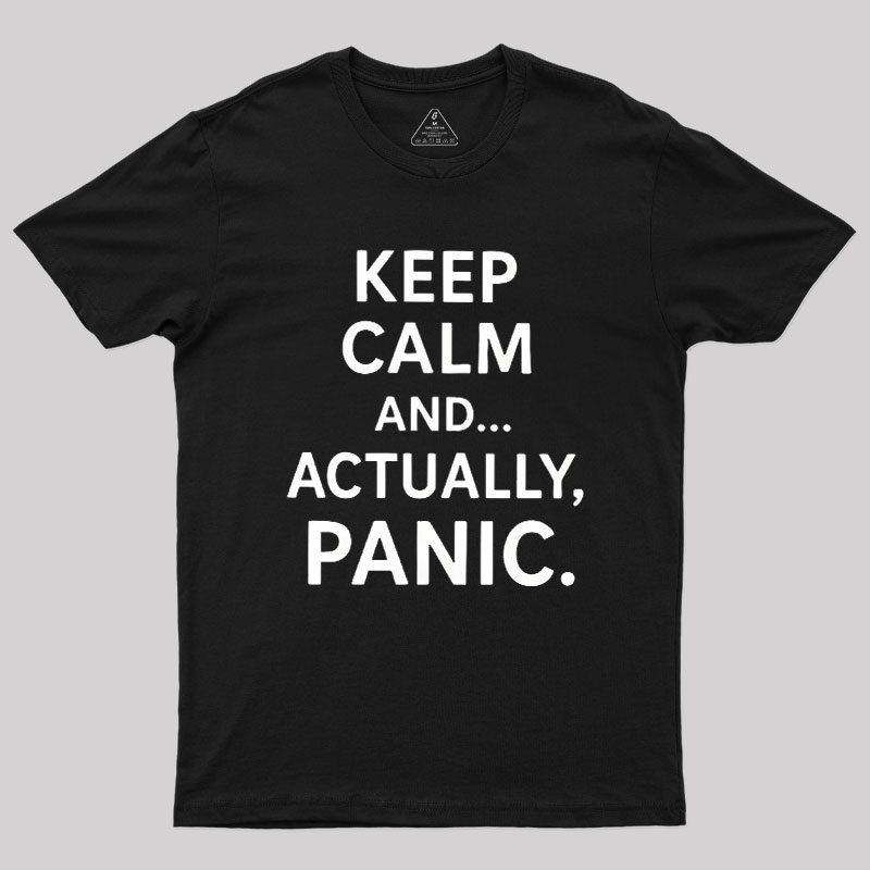 Keep Calm And..... Actually, Panic Geek T-Shirt
