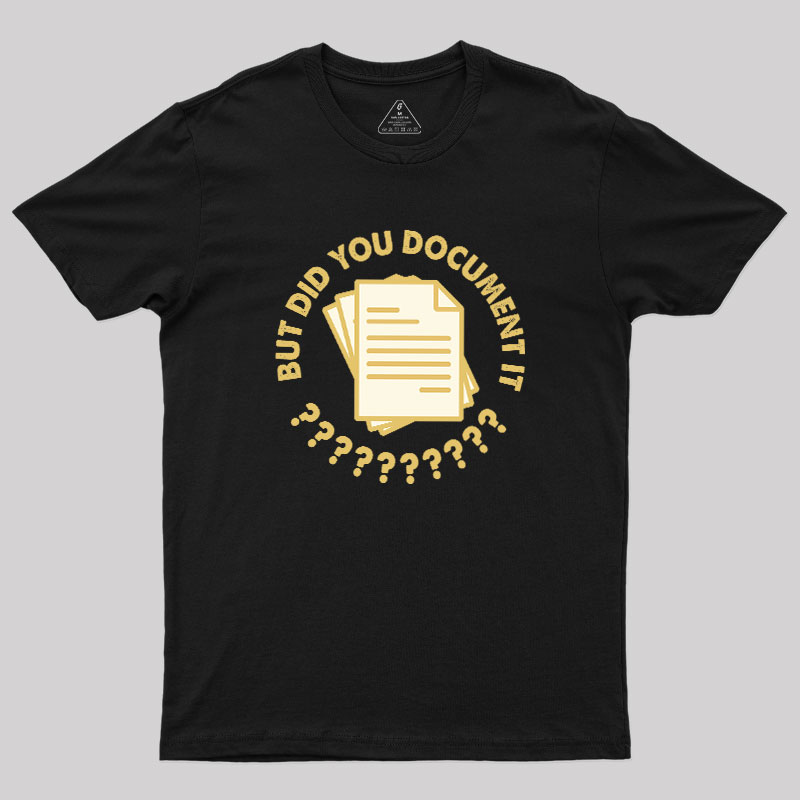 Did You Document It? Geek T-Shirt