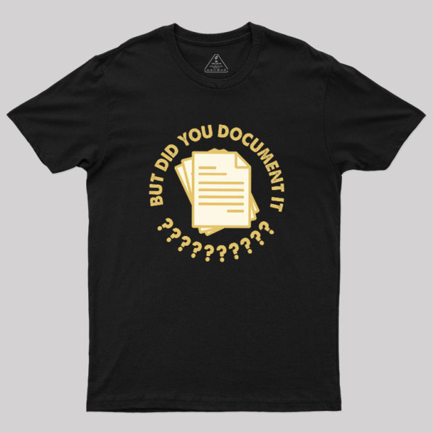 Did You Document It? Geek T-Shirt
