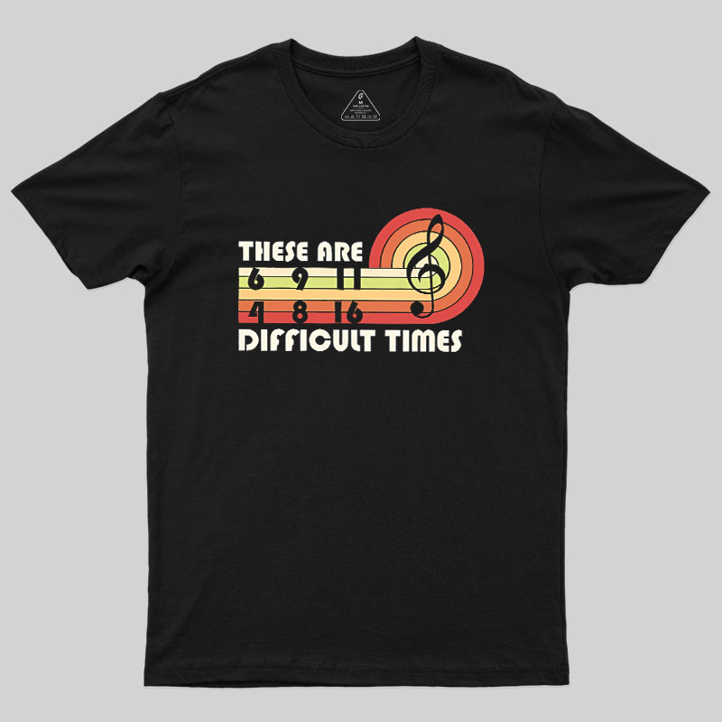 Music Difficult Times Geek T-Shirt