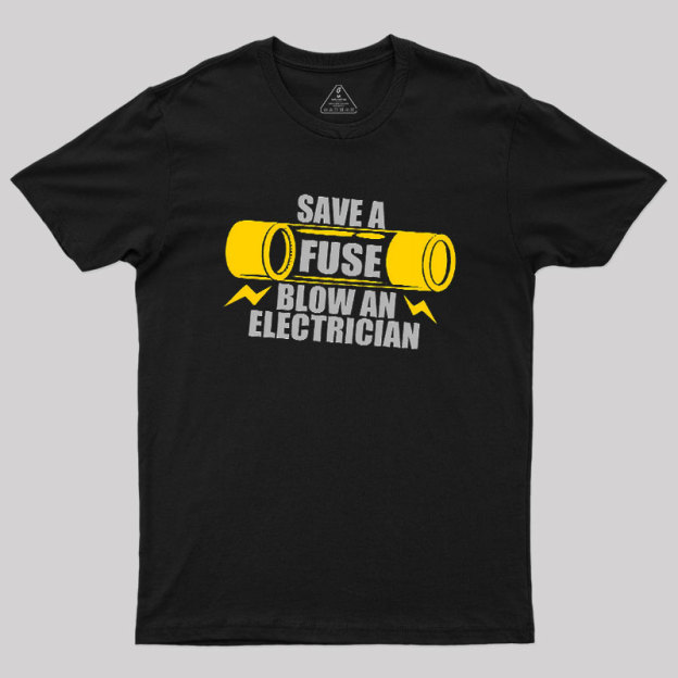 Save A Fuse Blow An Electrician Geek T-Shirt