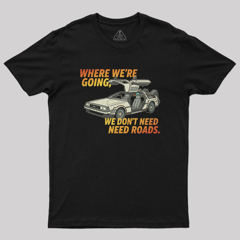 We Dont Need Roads Geek T-Shirt