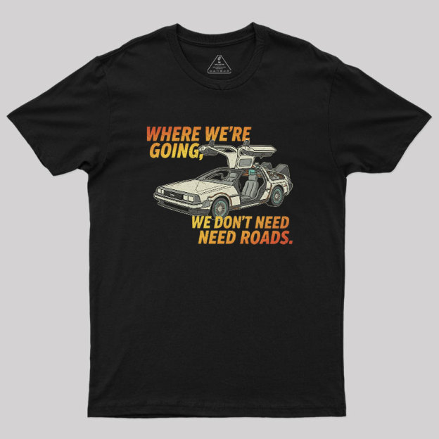 We Dont Need Roads Geek T-Shirt