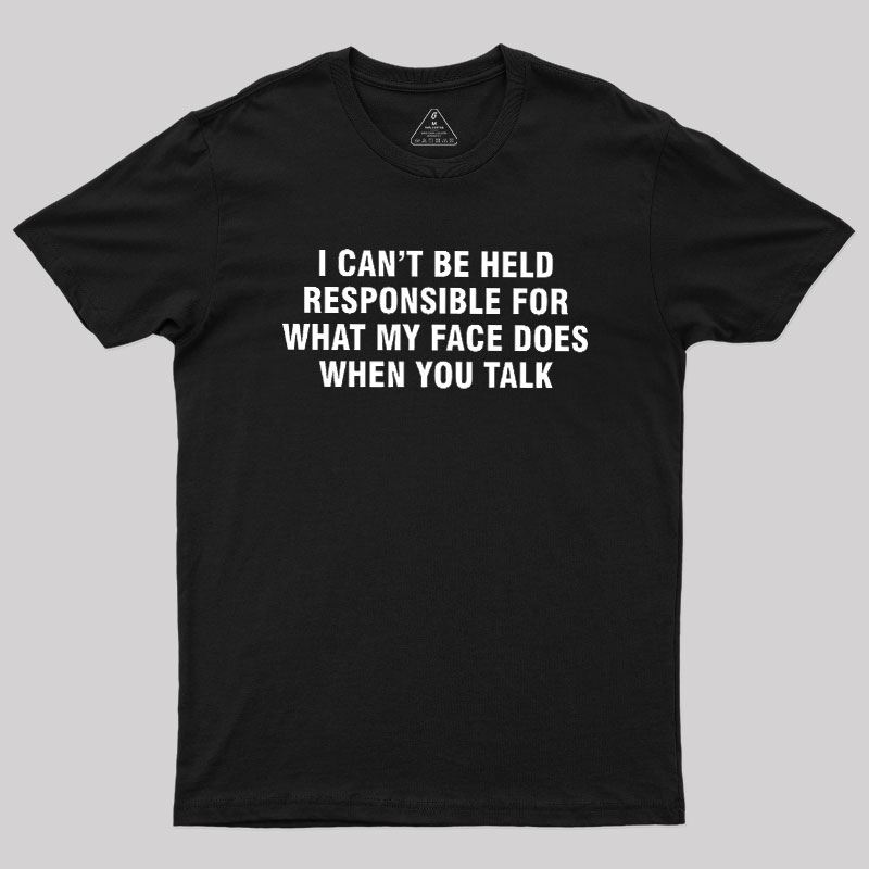 I Can't Be Held Responsible For What My Face Does When You Talk Geek T-Shirt